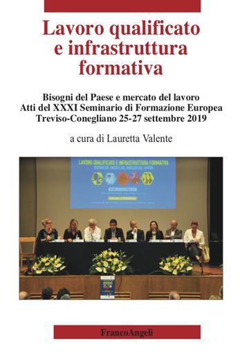 Lavoro qualificato e infrastruttura formativa. Bisogni del Paese e mercato del lavoro. Atti del 31º Seminario di Formazione Europea (Treviso-Conegliano, 25-27 settembre 2019)  - Libro Franco Angeli 2021, Varie. Saggi e manuali | Libraccio.it