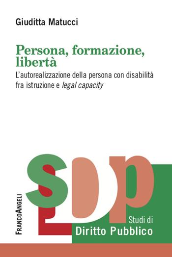 Persona, formazione, libertà. L'autorealizzazione della persona con disabilità fra istruzione e legal capacity - Giuditta Matucci - Libro Franco Angeli 2021, Studi di diritto pubblico | Libraccio.it