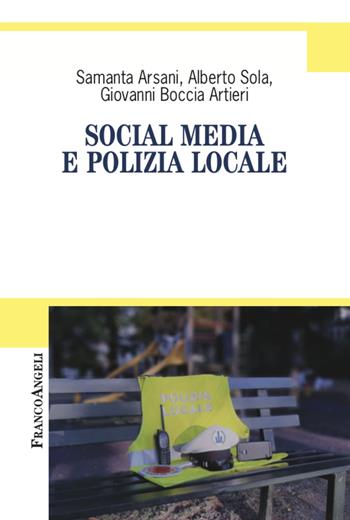 Social media e polizia locale - Samanta Arsani, Alberto Sola, Giovanni Boccia Artieri - Libro Franco Angeli 2022, Cultura della comunicazione | Libraccio.it