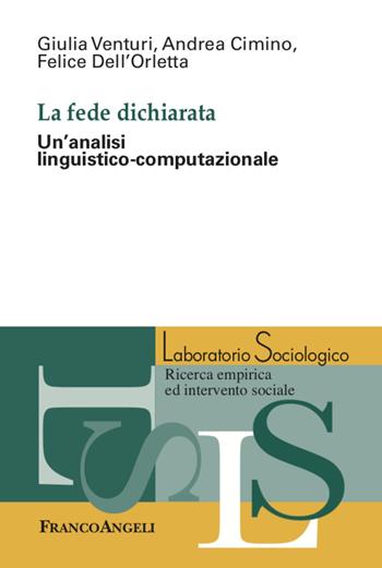 La fede dichiarata. Un'analisi linguistico-computazionale - Andrea Cimino, Giulia Venturi, Felice Dell'Orletta - Libro Franco Angeli 2022, Laboratorio sociologico.Ricerca empirica | Libraccio.it