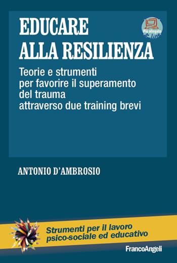 Educare alla resilienza. Teorie e strumenti per favorire il superamento del trauma attraverso due training brevi - Antonio D'Ambrosio - Libro Franco Angeli 2022, Strumenti per il lavoro psico-sociale ed educativo | Libraccio.it