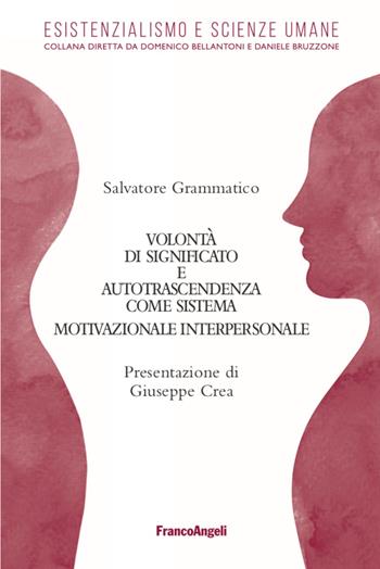 Volontà di significato e autotrascendenza come sistema motivazionale interpersonale (SMI) - Salvatore Grammatico - Libro Franco Angeli 2021, Esistenzialismo & Scienze Umane | Libraccio.it