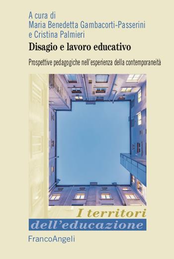 Disagio e lavoro educativo. Prospettive pedagogiche nell'esperienza della contemporaneità - Maria Benedetta Gambacorti Passerini - Libro Franco Angeli 2021, I territori dell'educazione | Libraccio.it