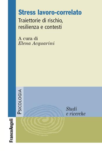Stress lavoro-correlato. Traiettorie di rischio, resilienza e contesti  - Libro Franco Angeli 2022, Serie di psicologia | Libraccio.it