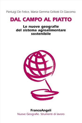 Dal campo al piatto. Le nuove geografie del sistema agroalimentare sostenibile - Pierluigi De Felice, M. Gemma Grillotti Di Giacomo - Libro Franco Angeli 2024, Nuove geografie. Strumenti di lavoro | Libraccio.it