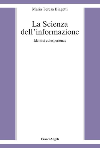 La scienza dell'informazione. Identità ed esperienze - Maria Teresa Biagetti - Libro Franco Angeli 2022, Varie. Saggi e manuali | Libraccio.it