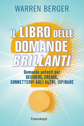Il libro delle domande brillanti. Domande potenti per decidere, creare, connettervi agli altri, ispirare - Warren Berger - Libro Franco Angeli 2022, Trend | Libraccio.it