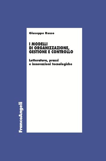 I modelli di organizzazione, gestione e controllo. Letterature, prassi e innovazioni tecnologiche - Giuseppe Russo - Libro Franco Angeli 2022, Economia | Libraccio.it