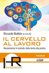 Il cervello al lavoro. Neuroscienze in azienda: dalla teoria alla pratica