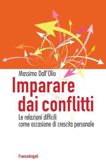Imparare dai conflitti. Le relazioni difficili come occasione di crescita personale - Massimo Dall'Olio - Libro Franco Angeli 2022, Trend | Libraccio.it