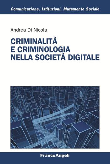 Criminalità e criminologia nella società digitale - Andrea Di Nicola - Libro Franco Angeli 2022, Comunicaz. istituz. mutamento soc. Temi | Libraccio.it