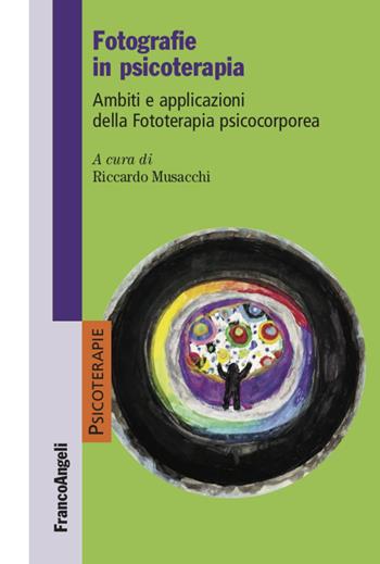 Fotografie in psicoterapia. Ambiti e applicazioni della Fototerapia psicocorporea - Riccardo Musacchi - Libro Franco Angeli 2022, Psicoterapie | Libraccio.it