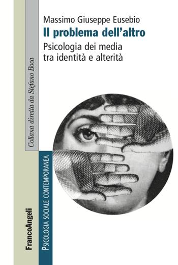 Il problema dell'altro. Psicologia dei media tra identità e alterità - Massimo Giuseppe Eusebio - Libro Franco Angeli 2022, Psicologia sociale contemporanea | Libraccio.it