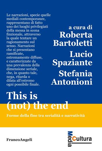 This is (not) the end. Forme della fine tra serialità e narratività - Lucio Spaziante, Stefania Antonioni - Libro Franco Angeli 2022, Media cultura | Libraccio.it