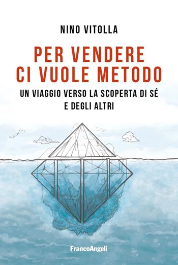 Per vendere ci vuole metodo. Un viaggio verso la scoperta di sé e degli altri - Nino Vitolla - Libro Franco Angeli 2022, Manuali | Libraccio.it