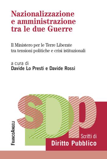 Nazionalizzazione e amministrazione tra le due guerre. Il Ministero per le Terre Liberate tra tensioni politiche e crisi istituzionali - Davide Lo Presti - Libro Franco Angeli 2022, Studi di diritto pubblico | Libraccio.it