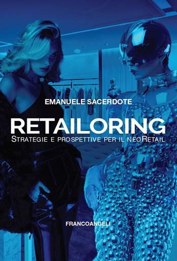 Retailoring. Strategie e prospettive per il NeoRetail - Emanuele Sacerdote - Libro Franco Angeli 2022, Azienda moderna | Libraccio.it