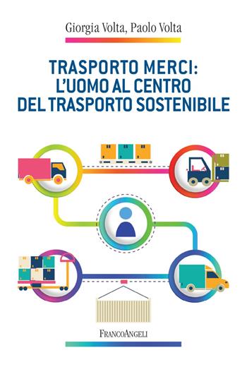 Trasporto merci: l'uomo al centro del trasporto sostenibile - Giorgia Volta, Paolo Volta - Libro Franco Angeli 2022, Università-Economia | Libraccio.it