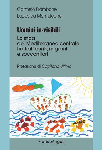 Uomini in-visibili. La sfida del Mediterraneo centrale tra trafficanti, migranti e soccorritori - Carmelo Dambone, Ludovica Monteleone - Libro Franco Angeli 2022, Varie. Saggi e manuali | Libraccio.it