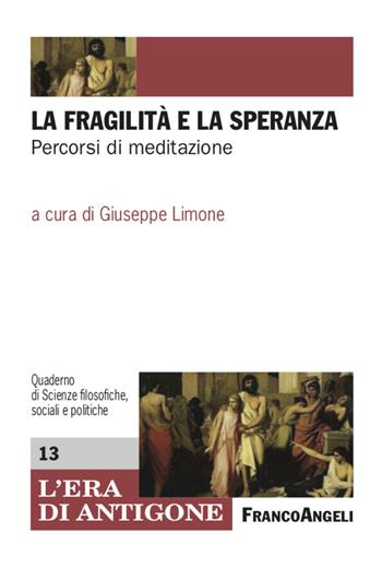 La fragilità e la speranza. Percorsi di meditazione  - Libro Franco Angeli 2022, L'era di Antigone.Dip. st. giur. Uni.Na. | Libraccio.it