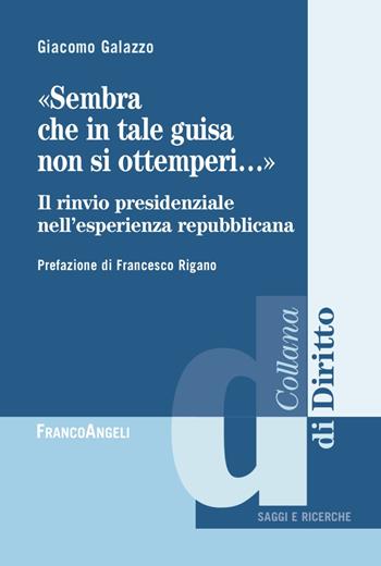 «Sembra che in tale guisa non si ottemperi». Il rinvio presidenziale nell'esperienza repubblicana - Giacomo Galazzo - Libro Franco Angeli 2022, Diritto | Libraccio.it
