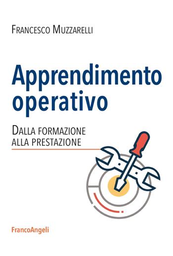 Apprendimento operativo. Dalla formazione alla prestazione - Francesco Muzzarelli - Libro Franco Angeli 2022, Management Tools | Libraccio.it