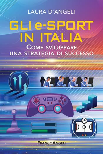 Gli e-sports in Italia. Come sviluppare una strategia di successo - Laura D'Angeli - Libro Franco Angeli 2022, Azienda moderna | Libraccio.it