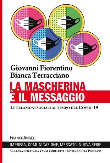 La mascherina è il messaggio. Le relazioni sociali al tempo del Covid-19 - Giovanni Fiorentino, Bianca Terracciano - Libro Franco Angeli 2022, Impresa, comunicazione, mercato. Nuova serie | Libraccio.it