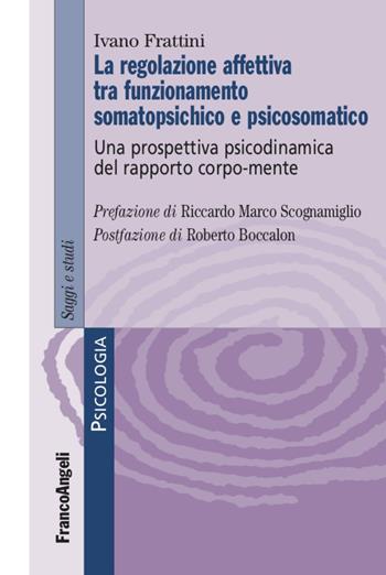 La regolazione affettiva tra funzionamento somatopsichico e psicosomatico. Una prospettiva psicodinamica del rapporto corpo-mente - Ivano Frattini - Libro Franco Angeli 2022, Serie di psicologia | Libraccio.it
