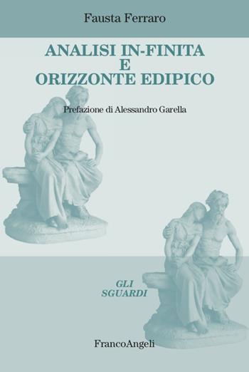 Analisi in-finita e orizzonte edipico - Fausta Ferraro - Libro Franco Angeli 2022, Gli sguardi | Libraccio.it
