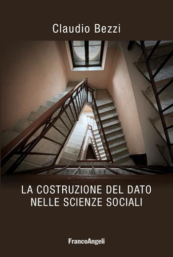 La costruzione del dato nelle scienze sociali - Claudio Bezzi - Libro Franco Angeli 2022, Varie. Saggi e manuali | Libraccio.it