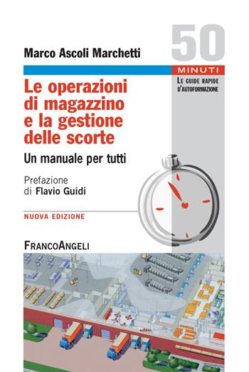Le operazioni di magazzino e la gestione delle scorte. Un manuale per tutti - Marco Ascoli Marchetti - Libro Franco Angeli 2022, Cinquanta minuti. Guide rap. d'autoform. | Libraccio.it