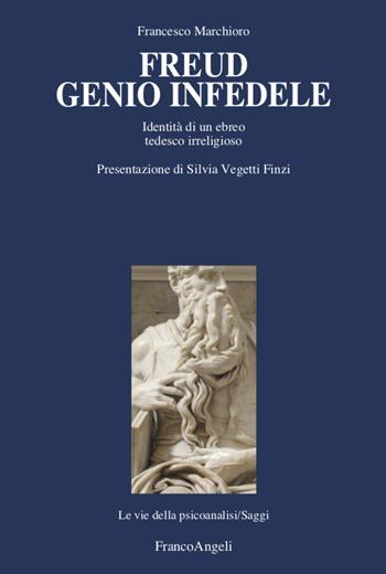 Freud genio infedele. Identità di un ebreo tedesco irreligioso - Francesco Marchioro - Libro Franco Angeli 2021, Le vie della psicoanalisi | Libraccio.it