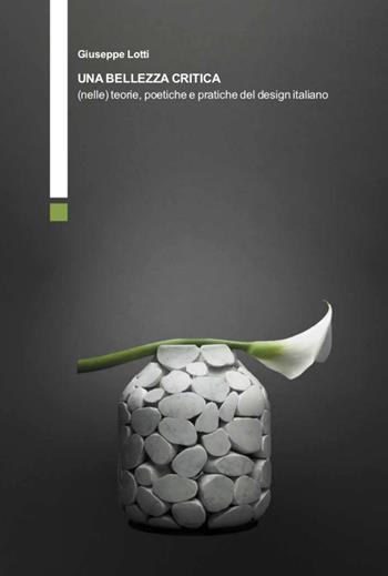 Una bellezza critica (nelle) teorie, poetiche e pratiche del design italiano - Giuseppe Lotti - Libro Franco Angeli 2022, Serie di architettura e design. Strumenti | Libraccio.it