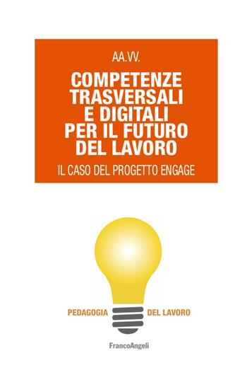 Competenze trasversali e digitali per il futuro del lavoro. Il caso del progetto Engage  - Libro Franco Angeli 2022, Pedagogia del lavoro | Libraccio.it