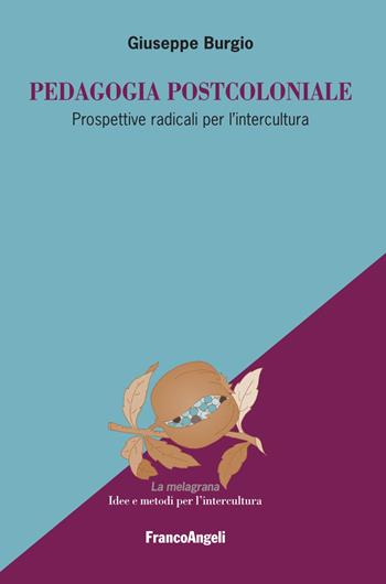 Pedagogia postcoloniale. Prospettive radicali per l'intercultura - Giuseppe Burgio - Libro Franco Angeli 2022, La melagrana. Ricerche e progetti per l'intercultura | Libraccio.it