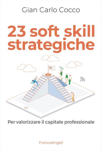 23 soft skill strategiche. Per valorizzare il capitale professionale - Gian Carlo Cocco - Libro Franco Angeli 2022, Management Tools | Libraccio.it