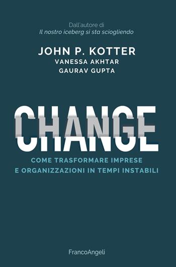 Change. Come trasformare imprese e organizzazioni in tempi instabili - John P. Kotter, Vanessa Akhtar, Gaurav Gupta - Libro Franco Angeli 2022, Azienda moderna | Libraccio.it