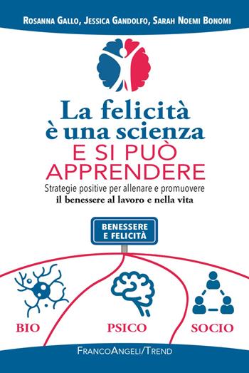 La felicità è una scienza e si può apprendere. Strategie positive per allenare e promuovere il benessere al lavoro e nella vita - Rosanna Gallo, Jessica Gandolfo, Sarah Noemi Bonomi - Libro Franco Angeli 2022, Trend | Libraccio.it