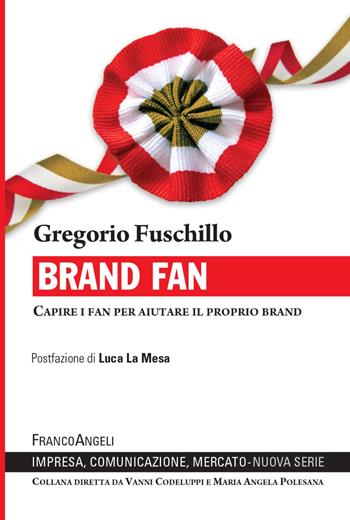 Brand fan. Capire i fan per aiutare il proprio brand - Gregorio Fuschillo - Libro Franco Angeli 2022, Impresa, comunicazione, mercato | Libraccio.it