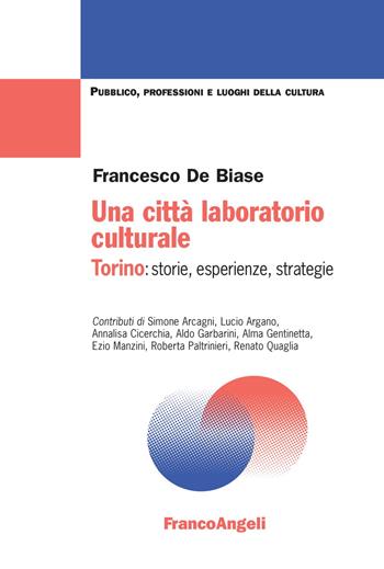 Una città laboratorio culturale. Torino: storie, esperienze, strategie - Francesco De Biase - Libro Franco Angeli 2022, Pubblico, professioni, luoghi della cultura | Libraccio.it