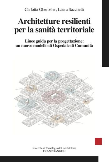 Architetture resilienti per la sanità territoriale. Linee guida per la progettazione: un nuovo modello di Ospedale di Comunità - Laura Sacchetti, Carlotta Oberosler - Libro Franco Angeli 2022, Ricerche di tecnologia dell'architettura | Libraccio.it