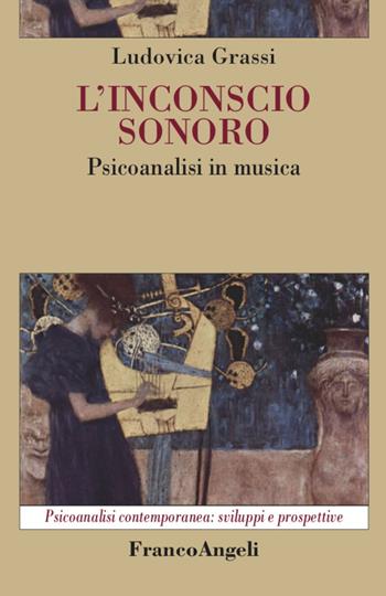 L' inconscio sonoro. Psicoanalisi in musica - Ludovica Grassi - Libro Franco Angeli 2022, Psicoanalisi contemporanea: sviluppi e prospettive | Libraccio.it