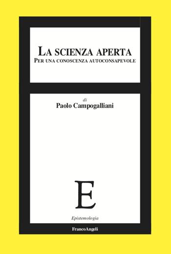 La scienza aperta. Per una conoscenza autoconsapevole - Paolo Campogalliani - Libro Franco Angeli 2022, Epistemologia | Libraccio.it