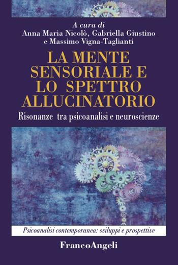 La mente sensoriale e lo spettro allucinatorio. Risonanze tra psicoanalisi e neuroscienze - Gabriella Giustino, Massimo Vigna Taglianti - Libro Franco Angeli 2022, Psicoanalisi contemporanea: sviluppi e prospettive | Libraccio.it
