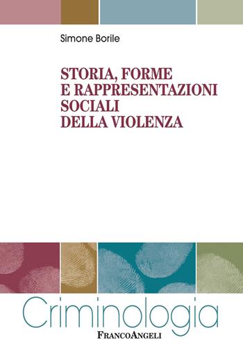 Storia, forme e rappresentazioni sociali della violenza - Simone Borile - Libro Franco Angeli 2022, Criminologia | Libraccio.it