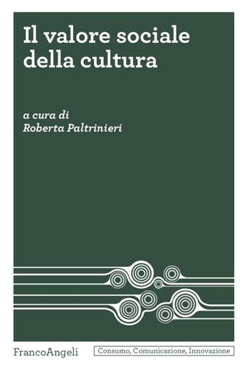 Il valore sociale della cultura - Roberta Paltrinieri - Libro Franco Angeli 2022, Consumo comunicazione innovazione. Testi | Libraccio.it