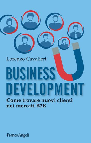 Business development. Come trovare nuovi clienti nel B2B - Lorenzo Cavalieri - Libro Franco Angeli 2022, Manuali | Libraccio.it