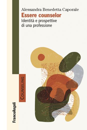 Essere counselor. Identità e prospettive di una professione - Alessandra Benedetta Caporale - Libro Franco Angeli 2022, Counselling | Libraccio.it