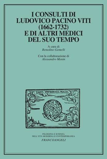 I consulti di Ludovico Pacini Viti (1662-1732) e di altri medici del suo tempo  - Libro Franco Angeli 2022, Filosofia e scienza nell'età moderna | Libraccio.it